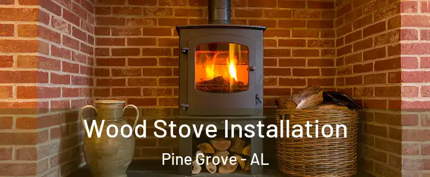 Wood Stove Installation Pine Grove - AL