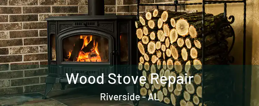 Wood Stove Repair Riverside - AL